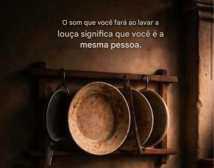 Lembre-se de sorrir ao lavar a louça suja; significa que você comeu algo hoje.
