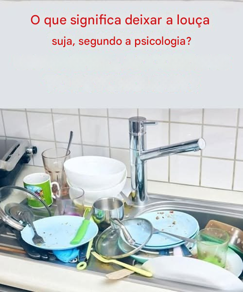 O significado psicológico de deixar a louça suja